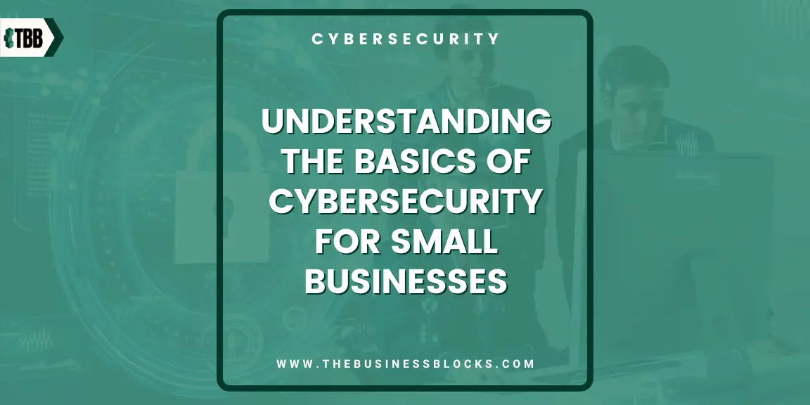 Understanding the Basics of Cybersecurity for Small Businesses