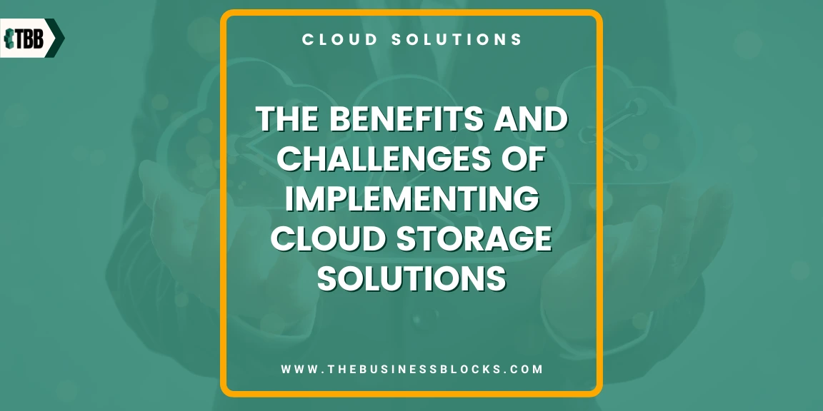 The Benefits and Challenges of Implementing Cloud Storage Solutions