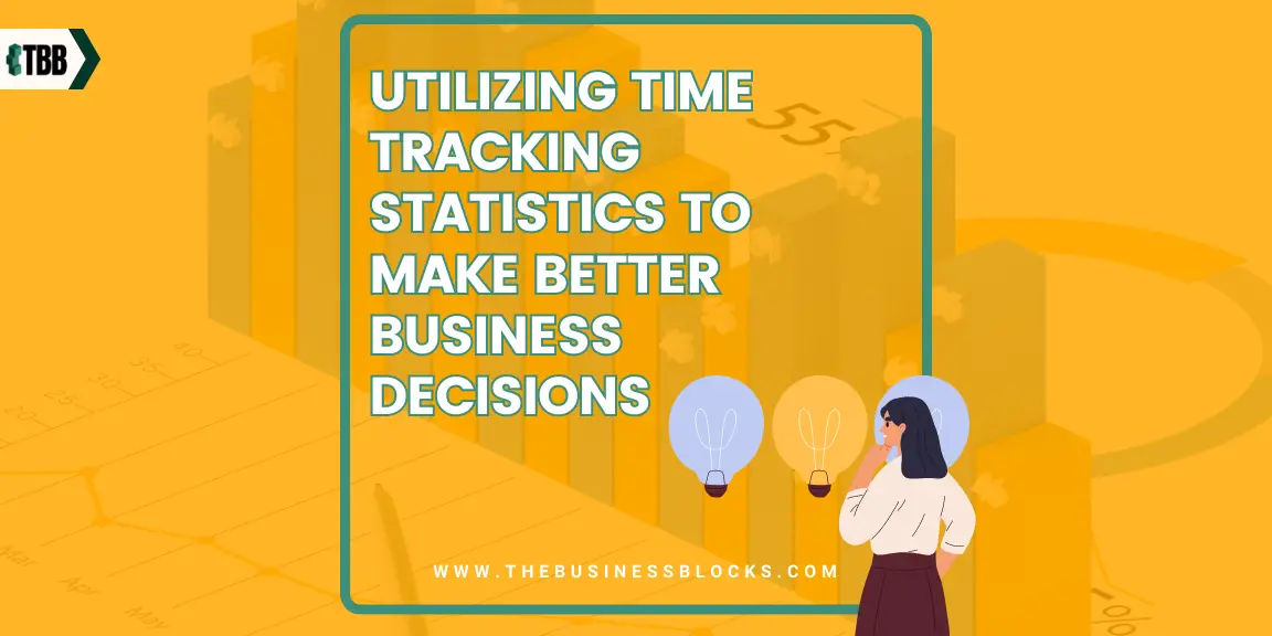 Utilizing Time Tracking Statistics to Make Better Business Decisions