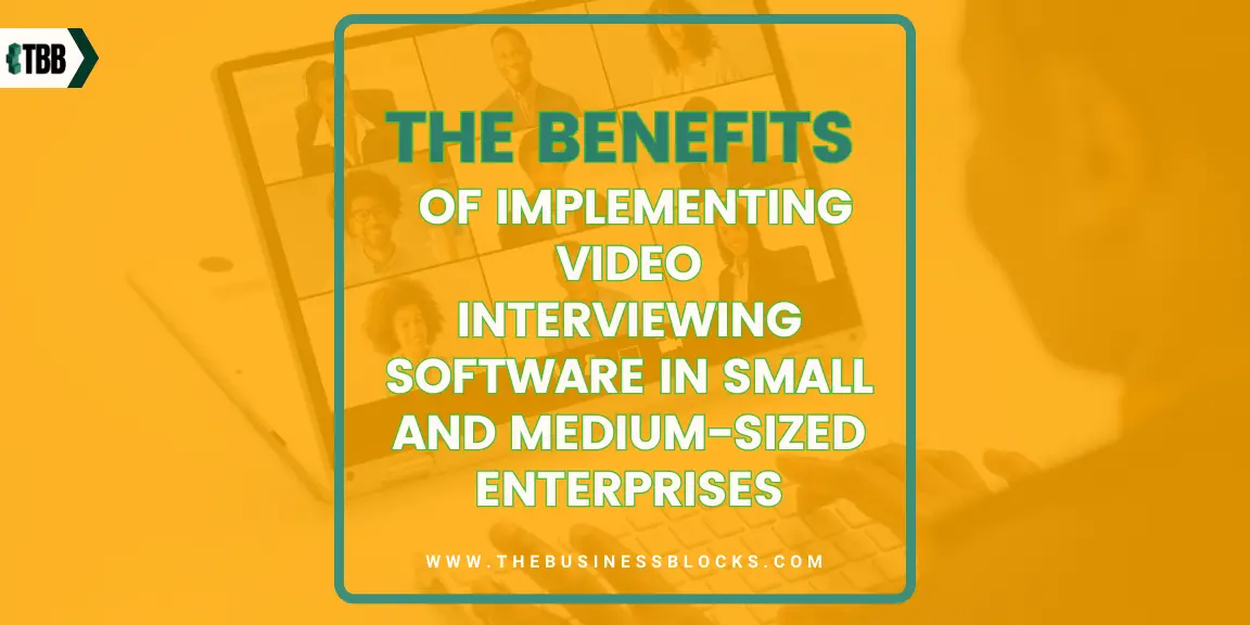 The Benefits of Implementing Video Interviewing Software in Small and Medium-sized Enterprises