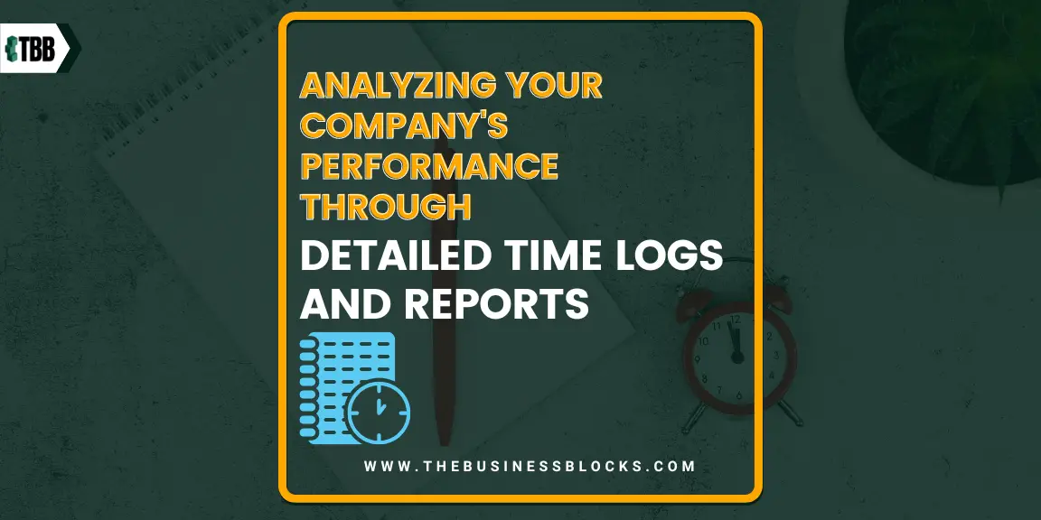 Analyzing Your Company’s Performance Through Detailed Time Logs and Reports