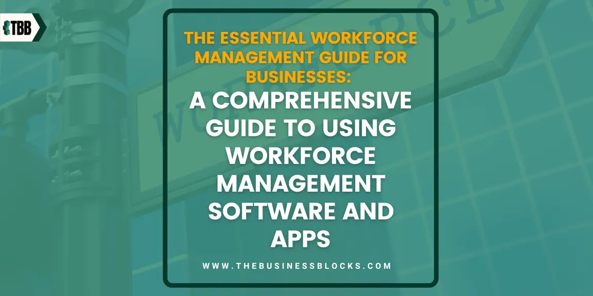 The Essential Workforce Management Guide for Businesses: A Comprehensive Guide to Using Workforce Management Software and Apps