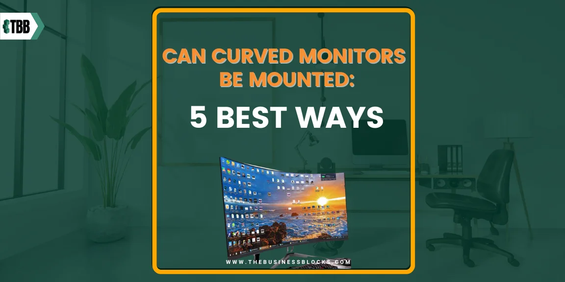 Can Curved Monitors Be Mounted: 5 Best Ways