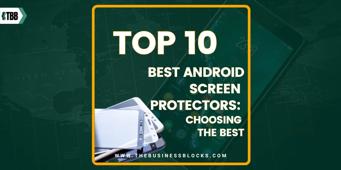 Top 10 Best Android Screen Protectors: Choosing the Best
