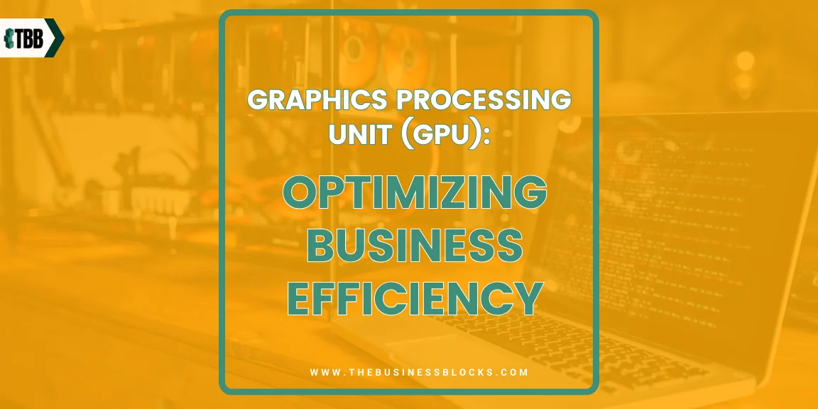 Graphics Processing Unit (GPU): Optimizing Business Efficiency