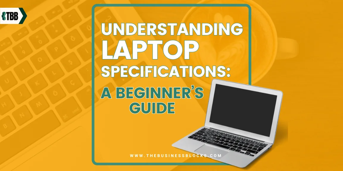 Understanding Laptop Specifications: A Beginner’s Guide